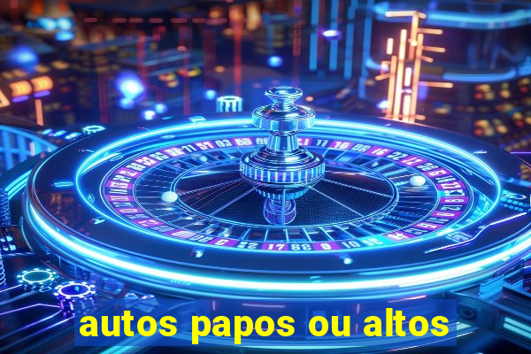 autos papos ou altos